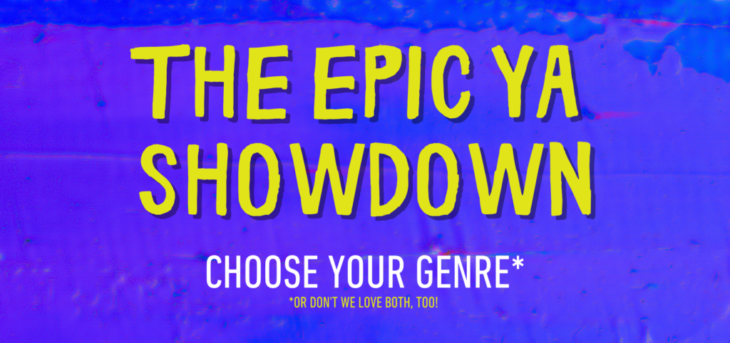 The Epic YA Showdown Choose Your Genre* Or don't we love both, too! 